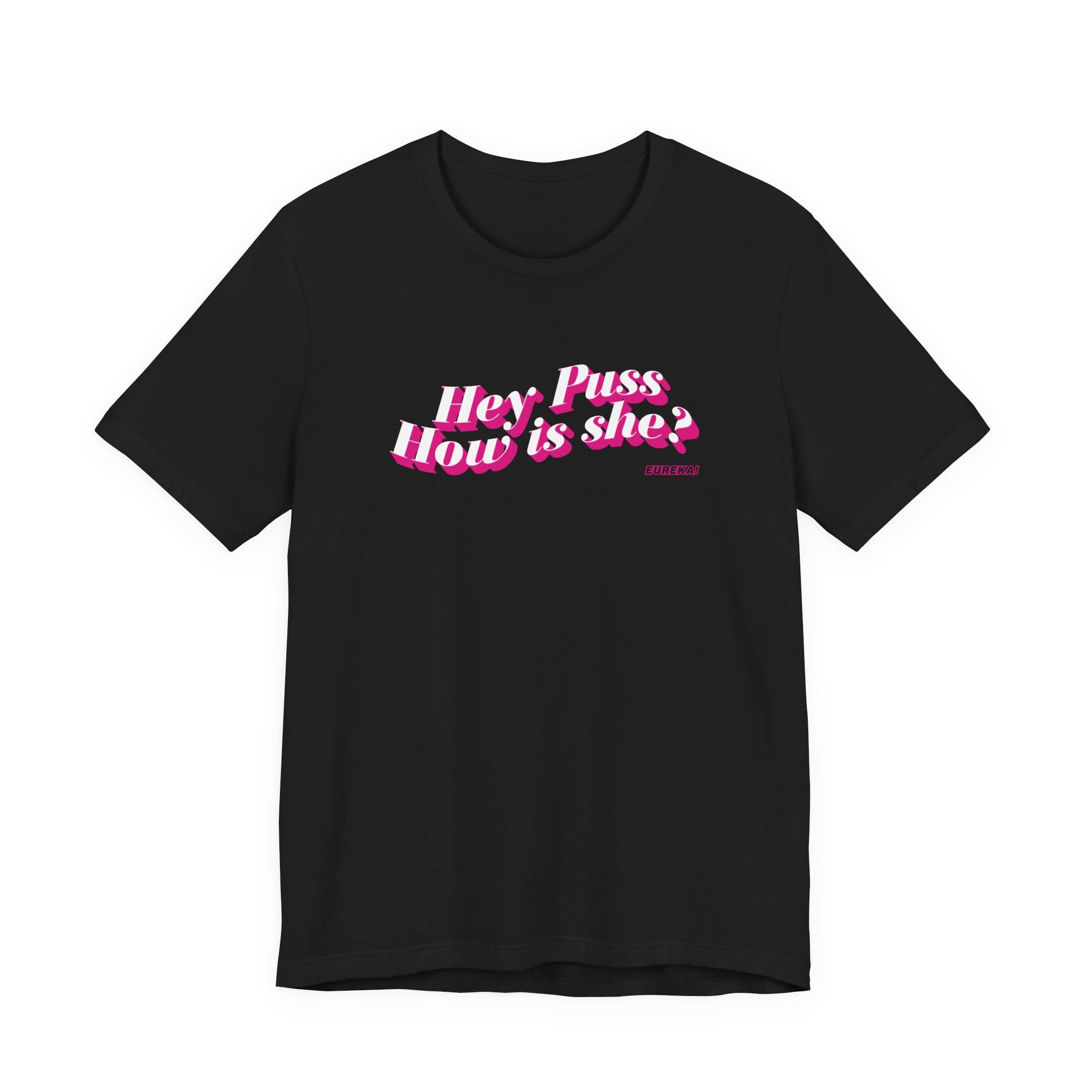 Eureka O'Hara - Hey Puss, How Is She? T-Shirt