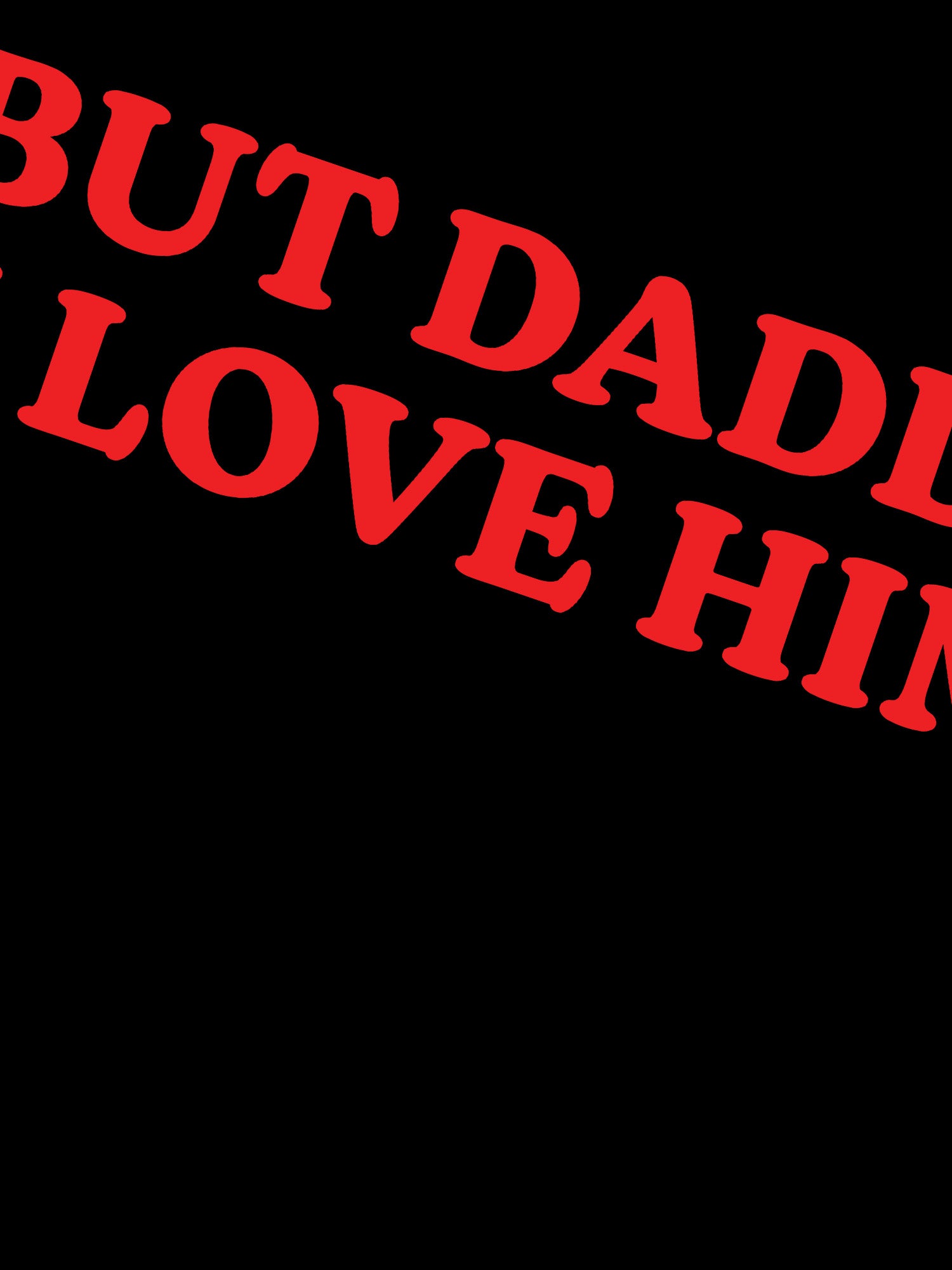 But Daddy I Love Him T-shirt