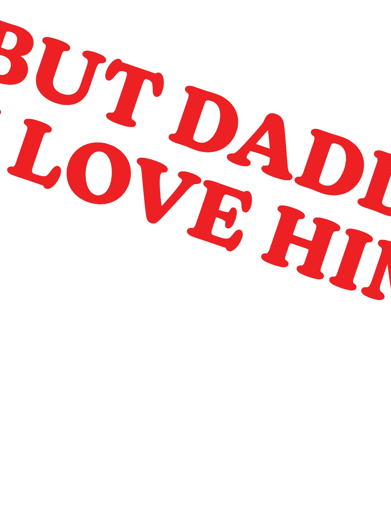 But Daddy I Love Him T-shirt