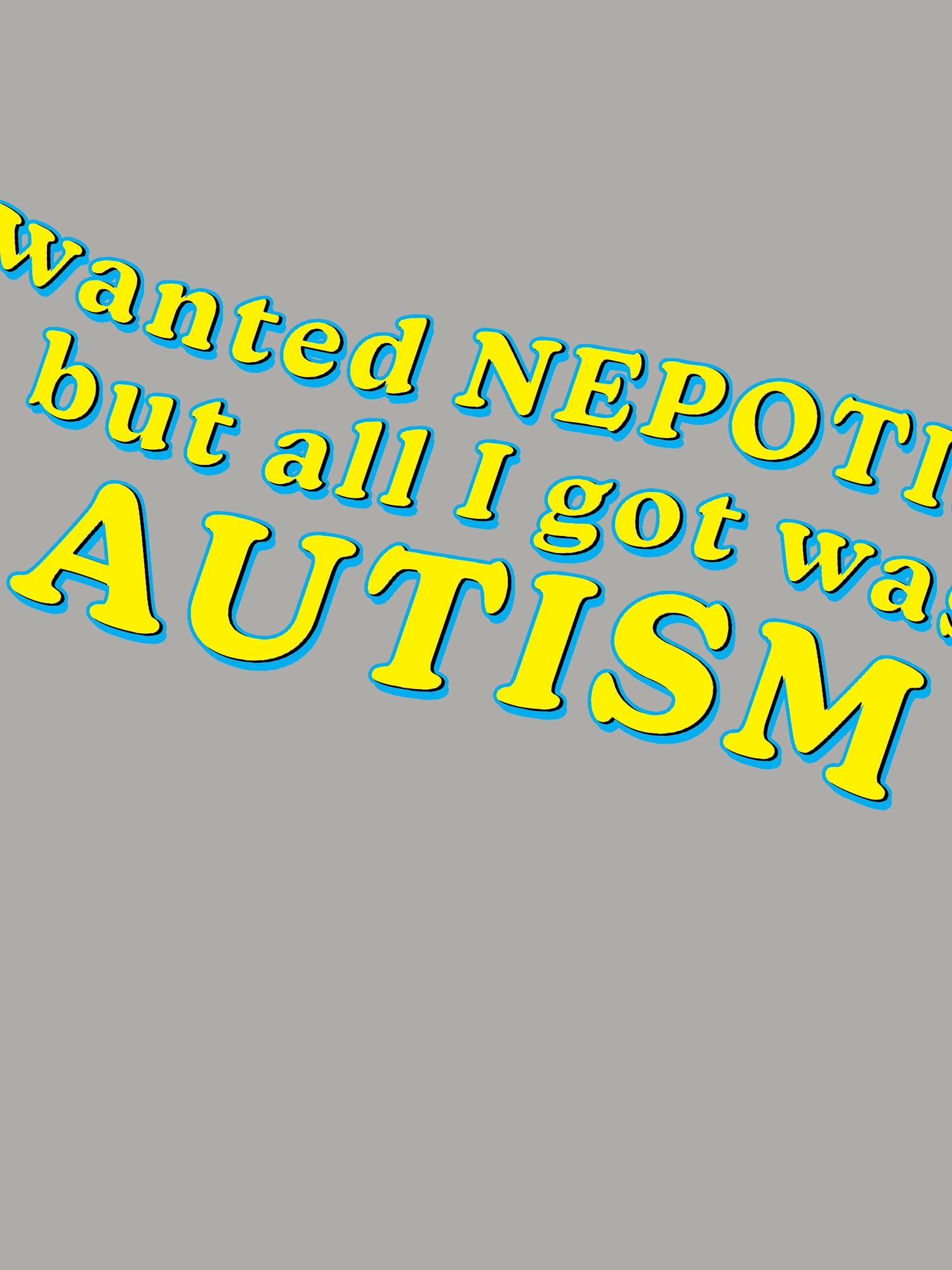 I Wanted Nepotism, But All I Got Was Autism T-shirt