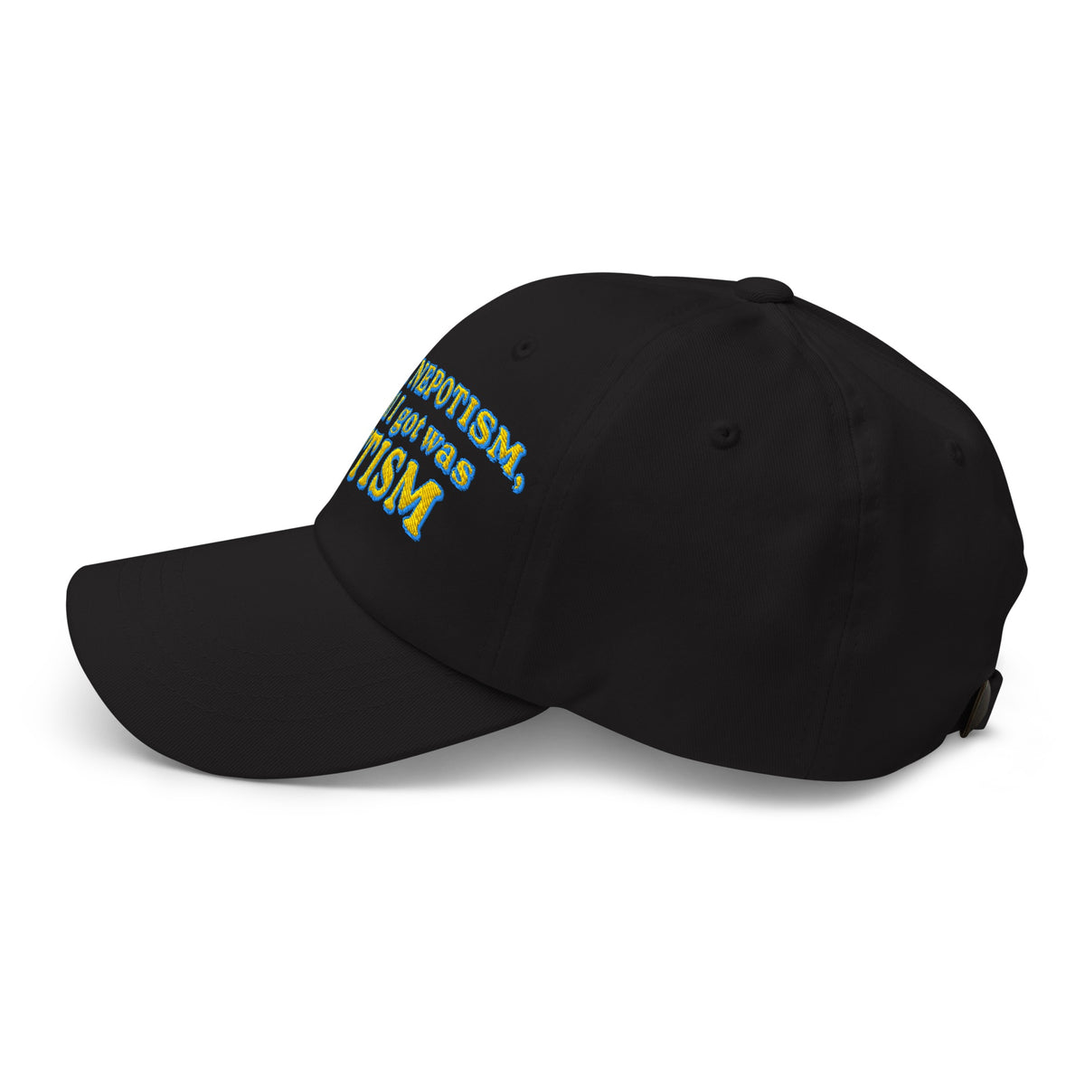 I Wanted Nepotism, But All I Got Was Autism Embroidered Dad Hat