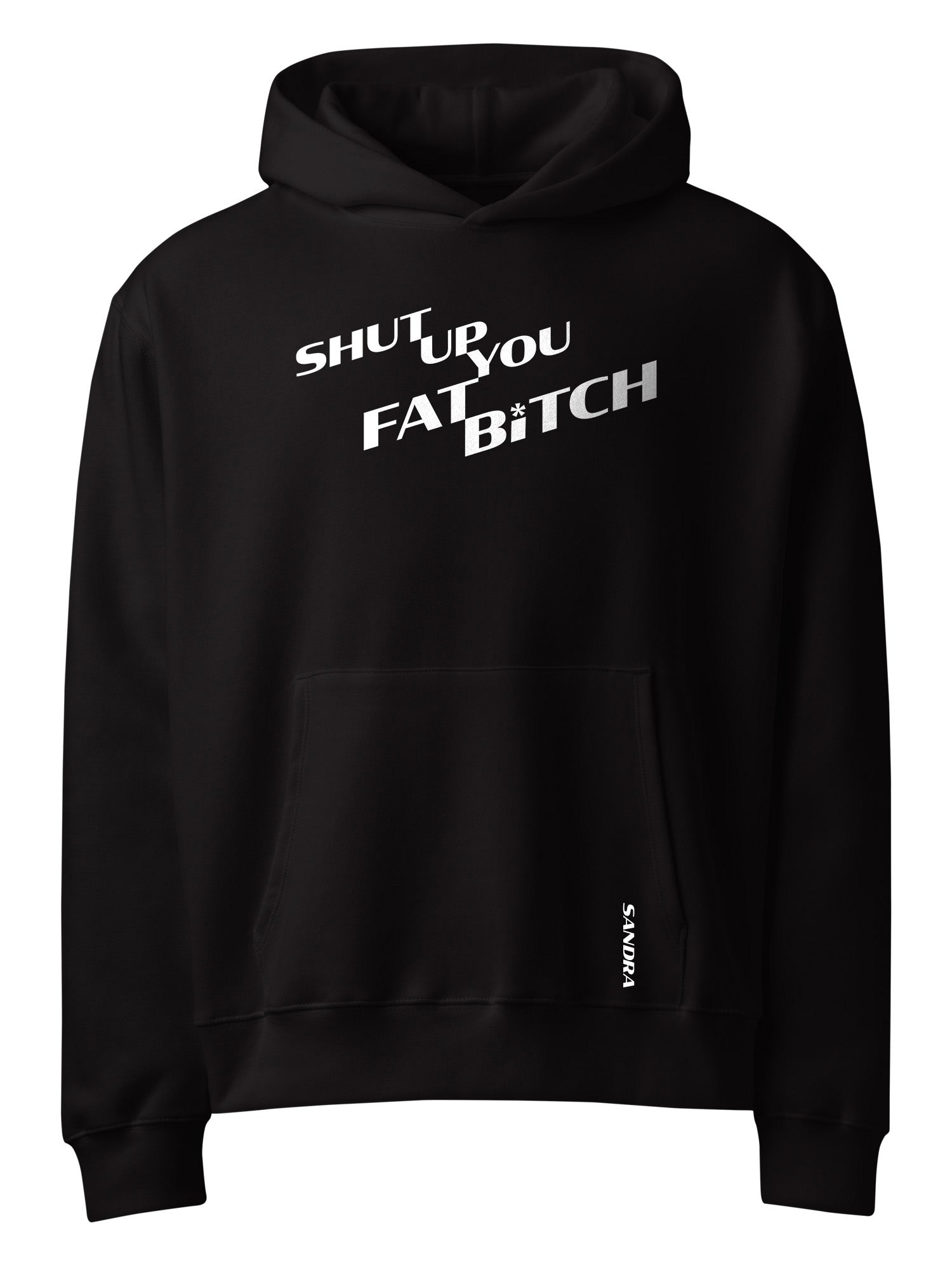 Sandra - Shut Up You Fat Bitch Hoodie