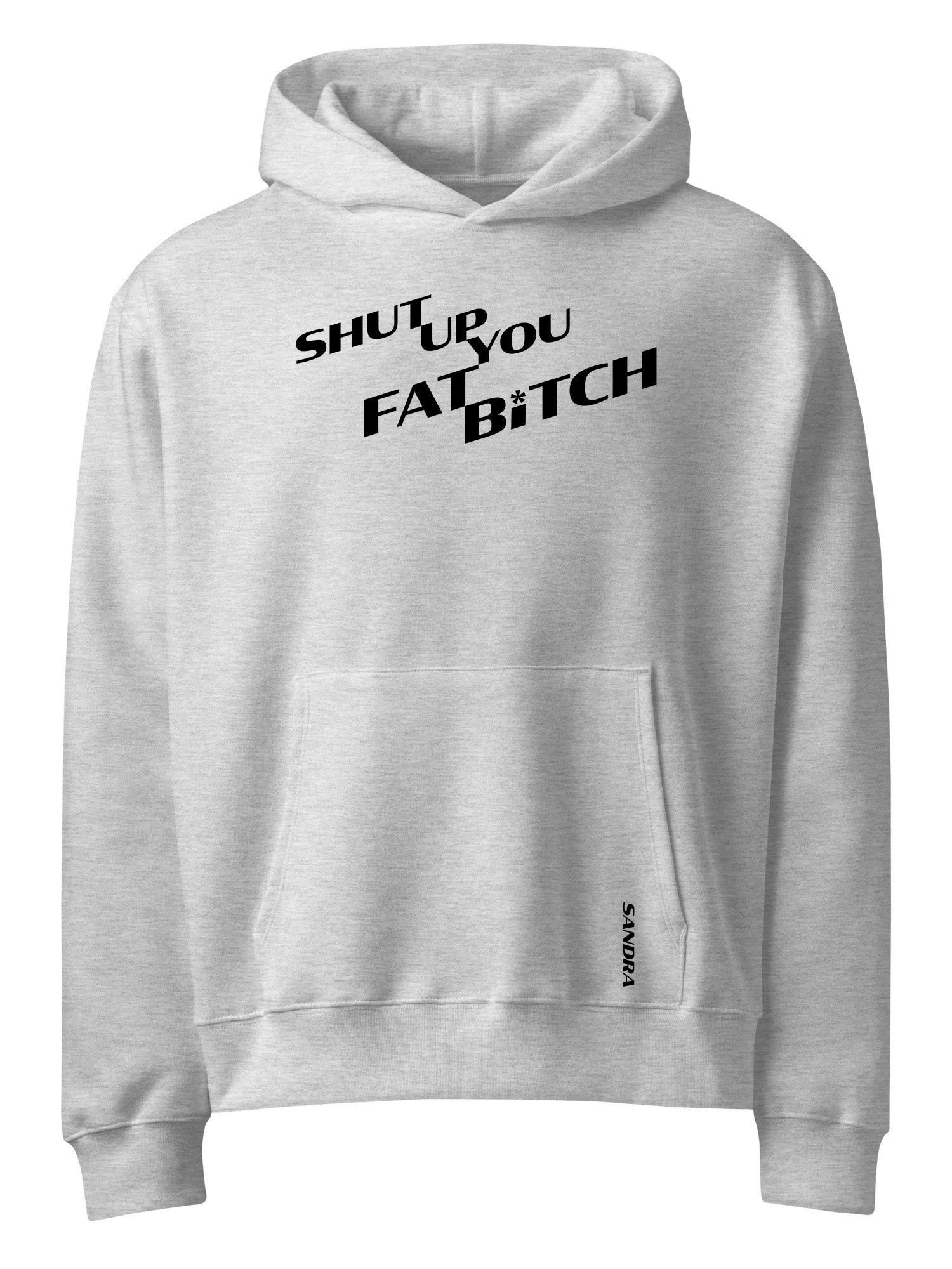 Sandra - Shut Up You Fat Bitch Hoodie