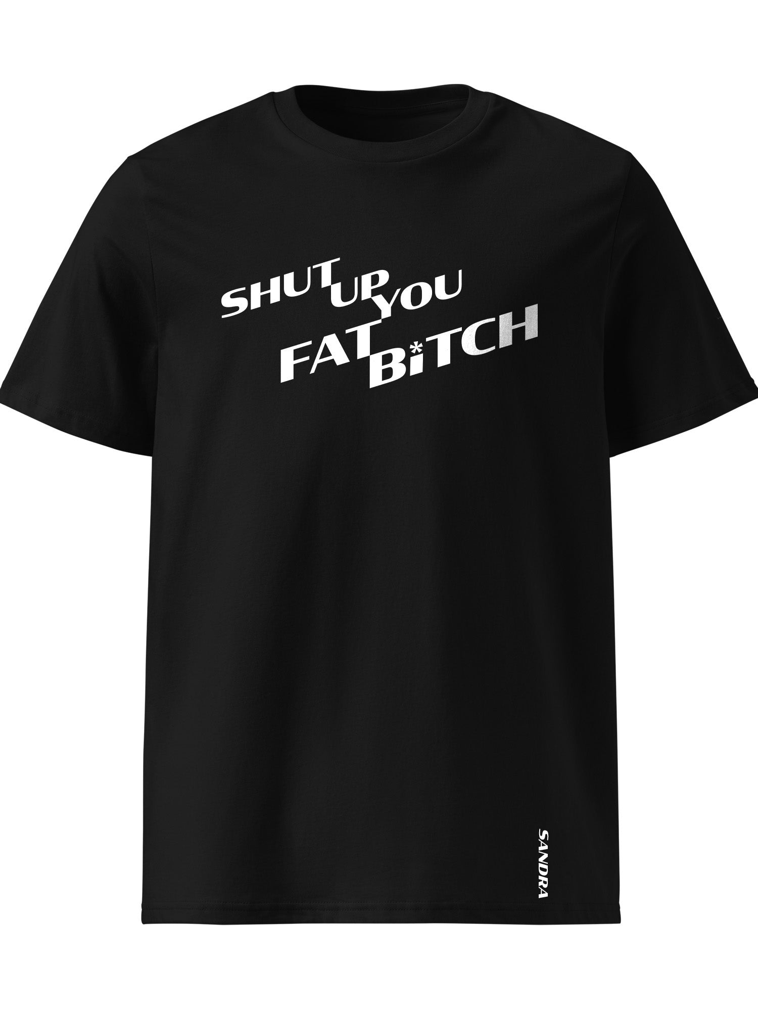 Sandra - Shut Up You Fat Bitch T-shirt