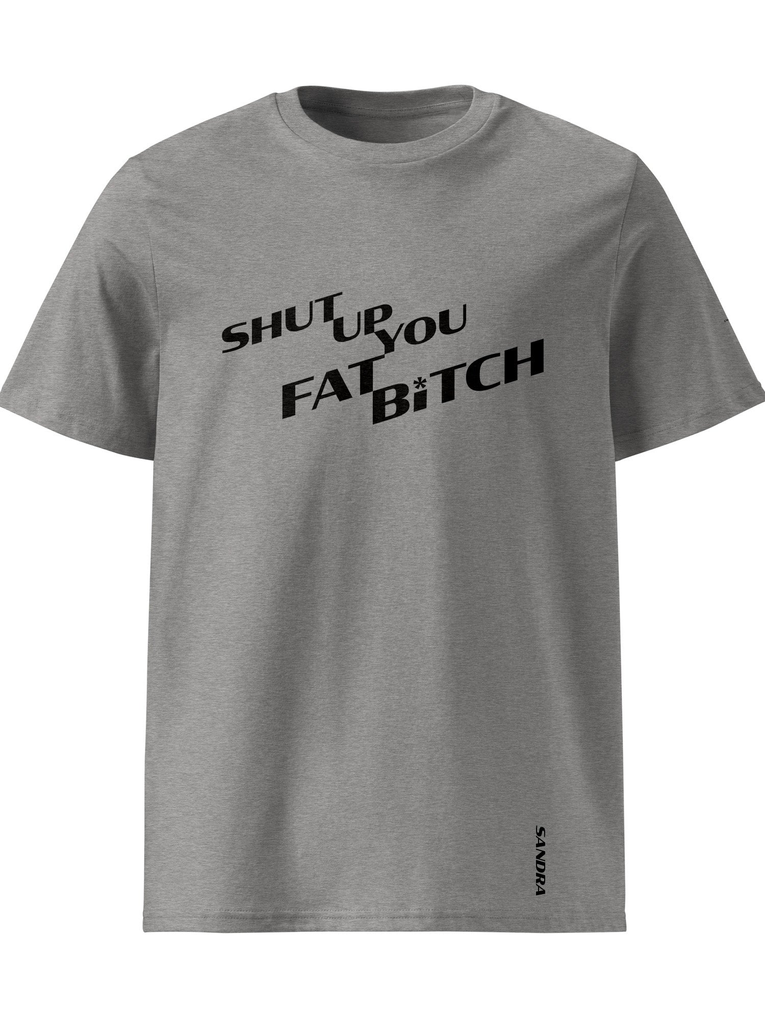 Sandra - Shut Up You Fat Bitch T-shirt