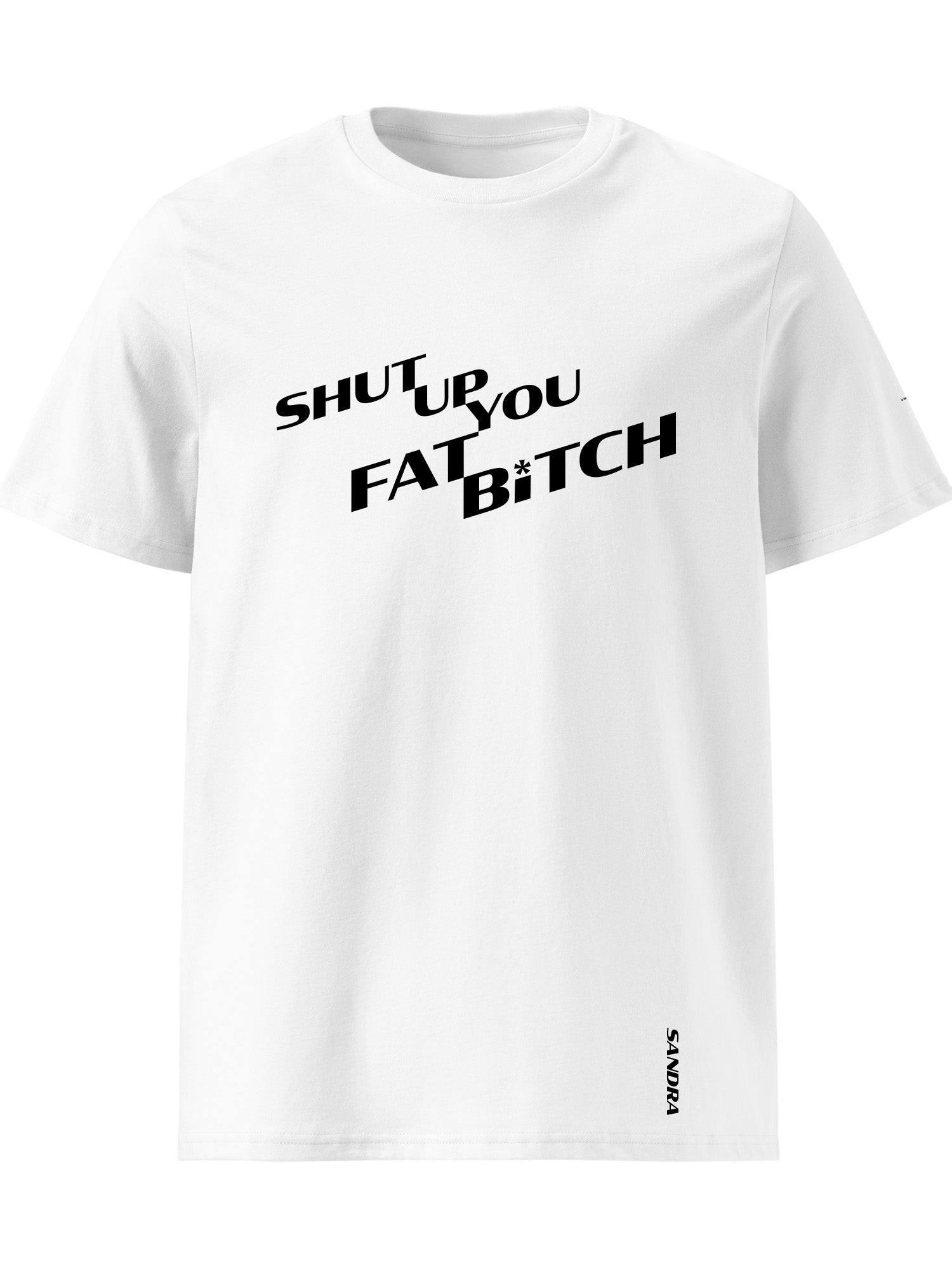Sandra - Shut Up You Fat Bitch T-shirt
