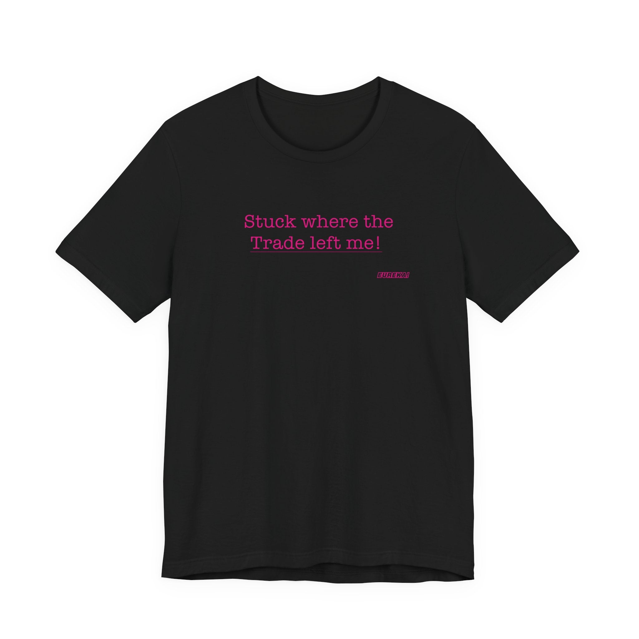 Eureka O'Hara - Stuck Where The Trade Left Me! T-Shirt