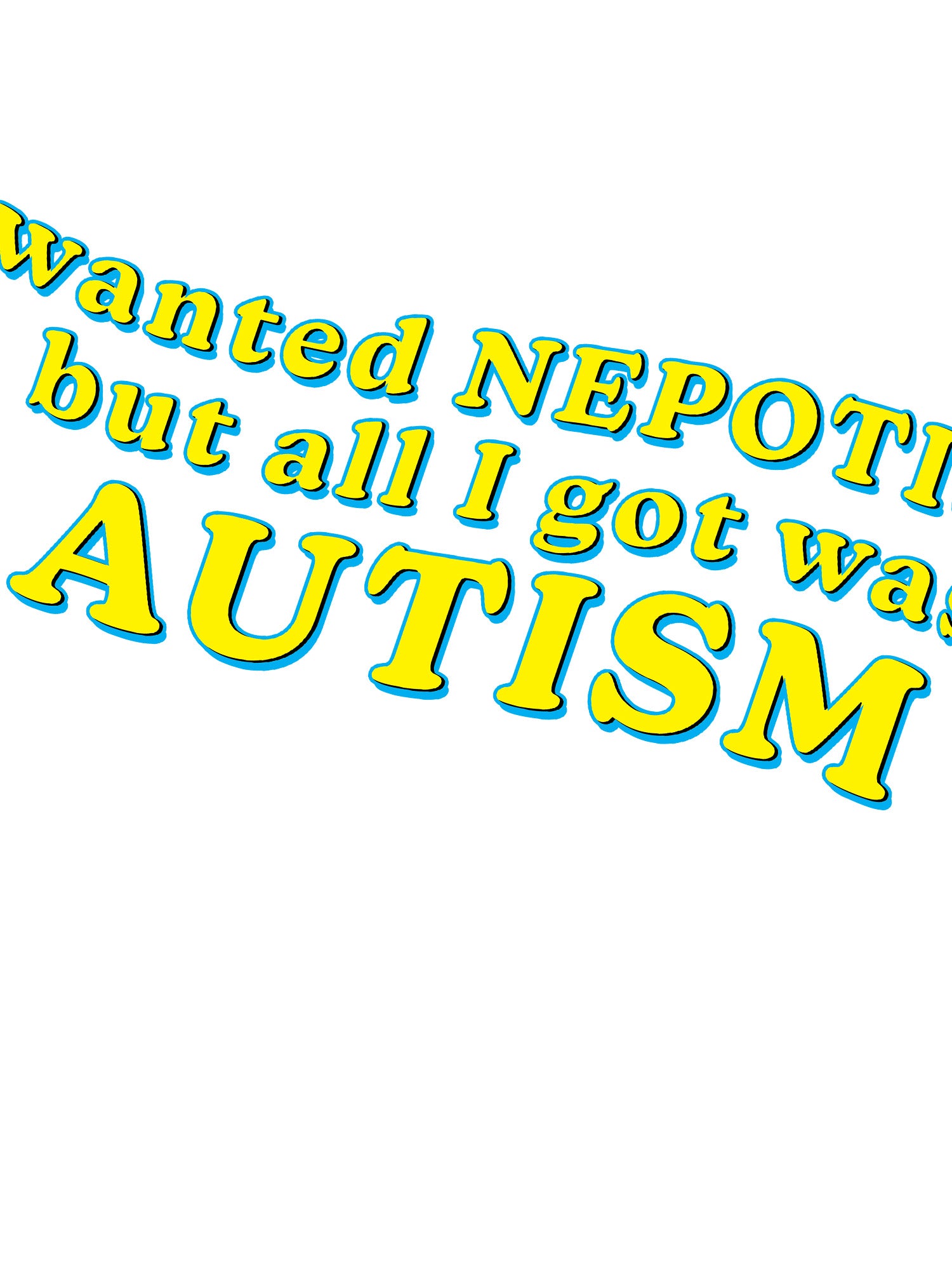 I Wanted Nepotism, But All I Got Was Autism T-shirt