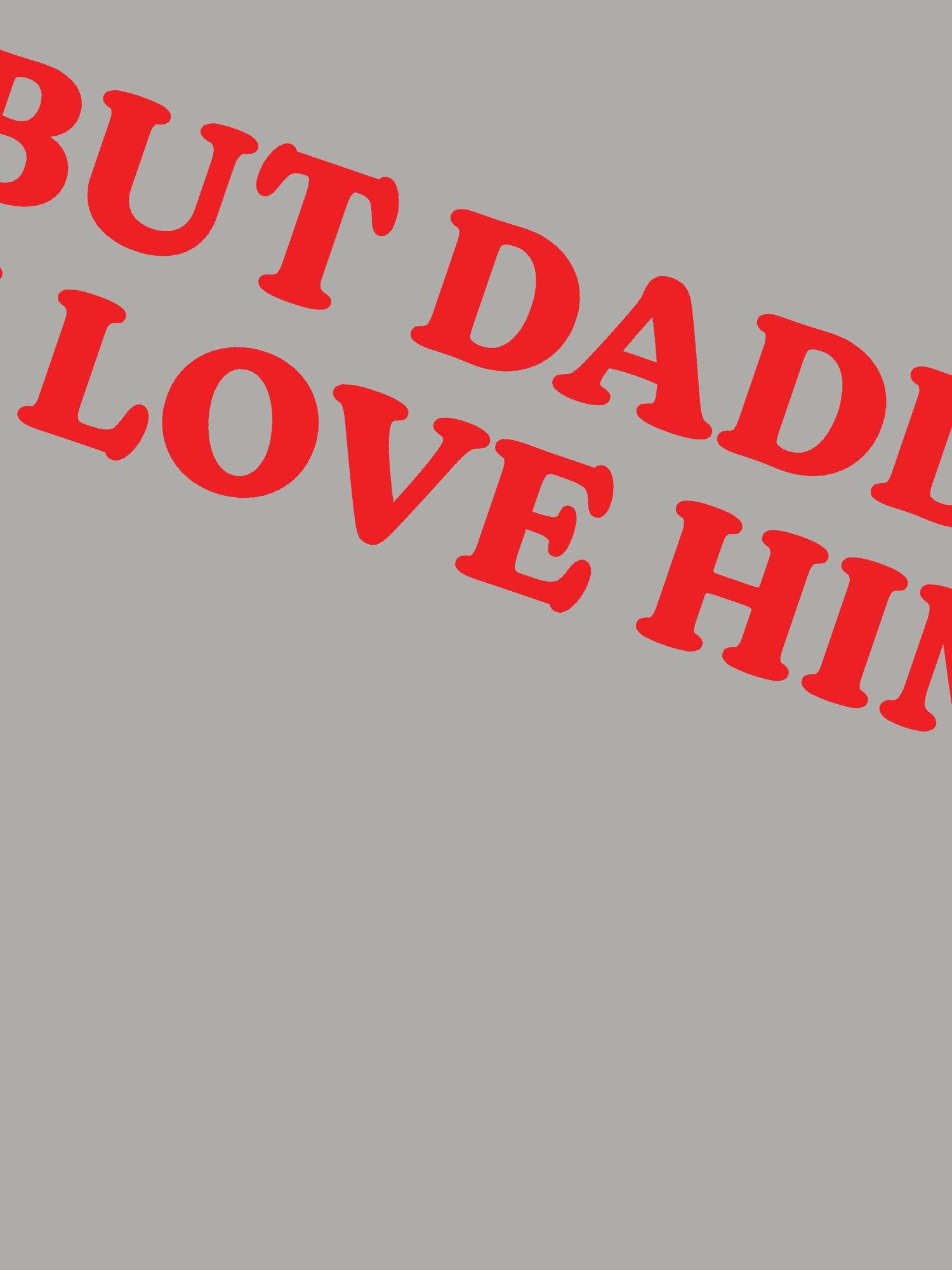 But Daddy I Love Him T-shirt