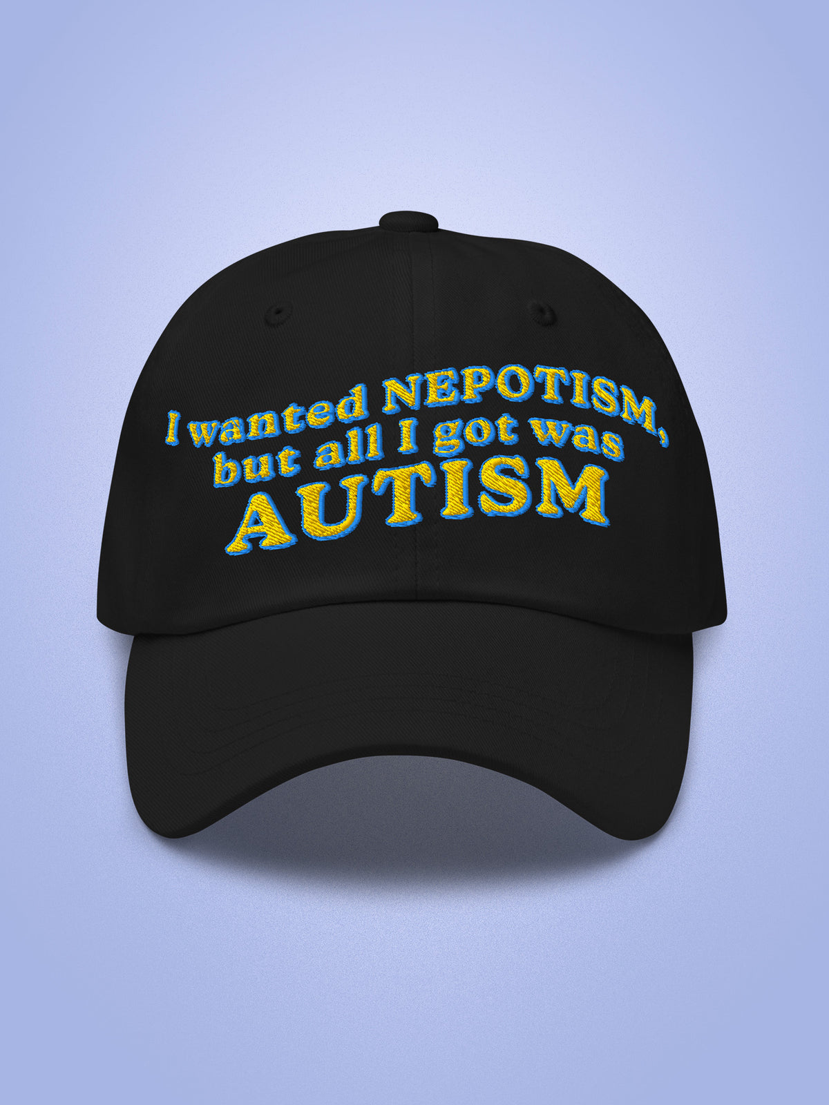 I Wanted Nepotism, But All I Got Was Autism Embroidered Dad Hat