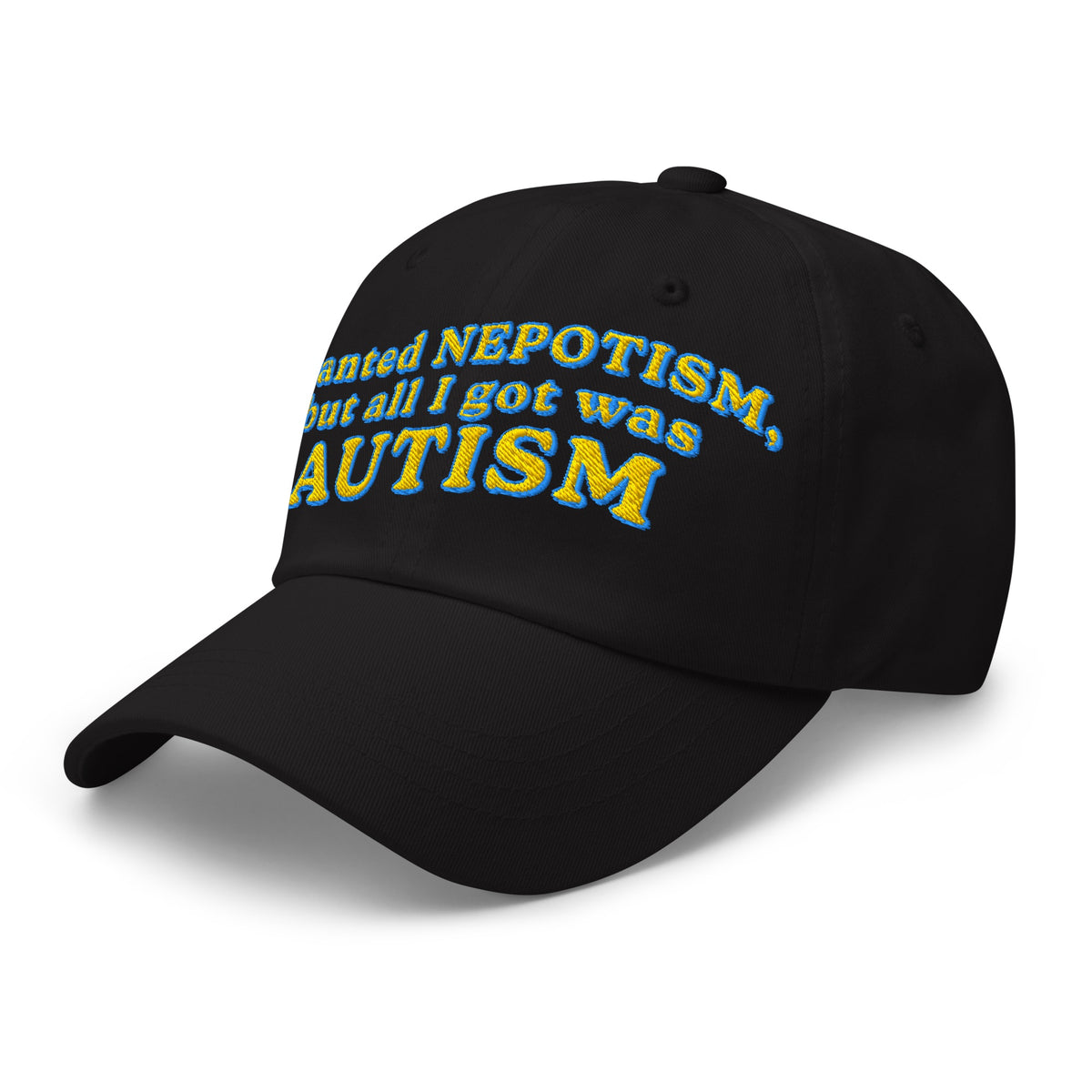 I Wanted Nepotism, But All I Got Was Autism Embroidered Dad Hat