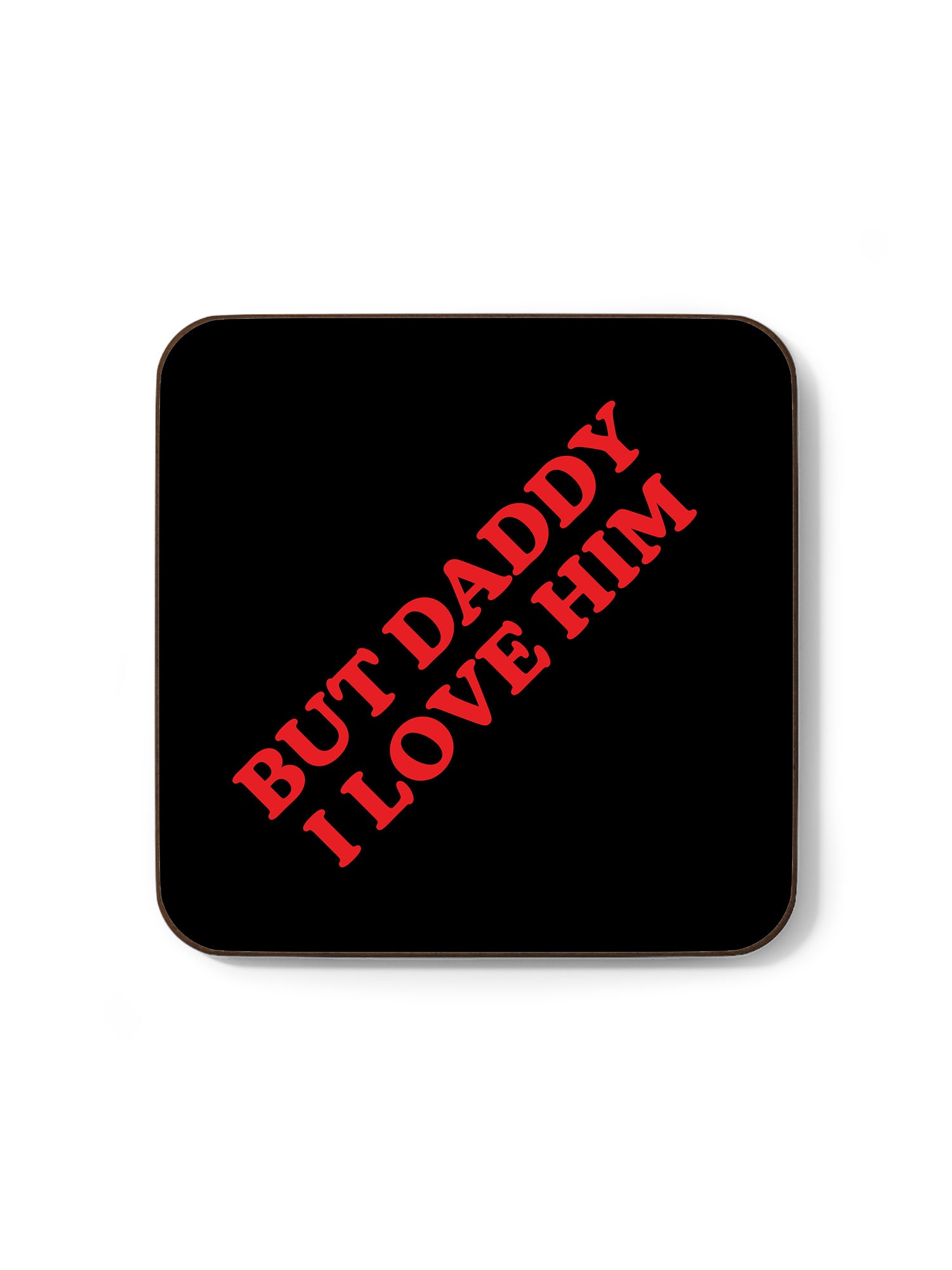 But Daddy I Love Him Coaster