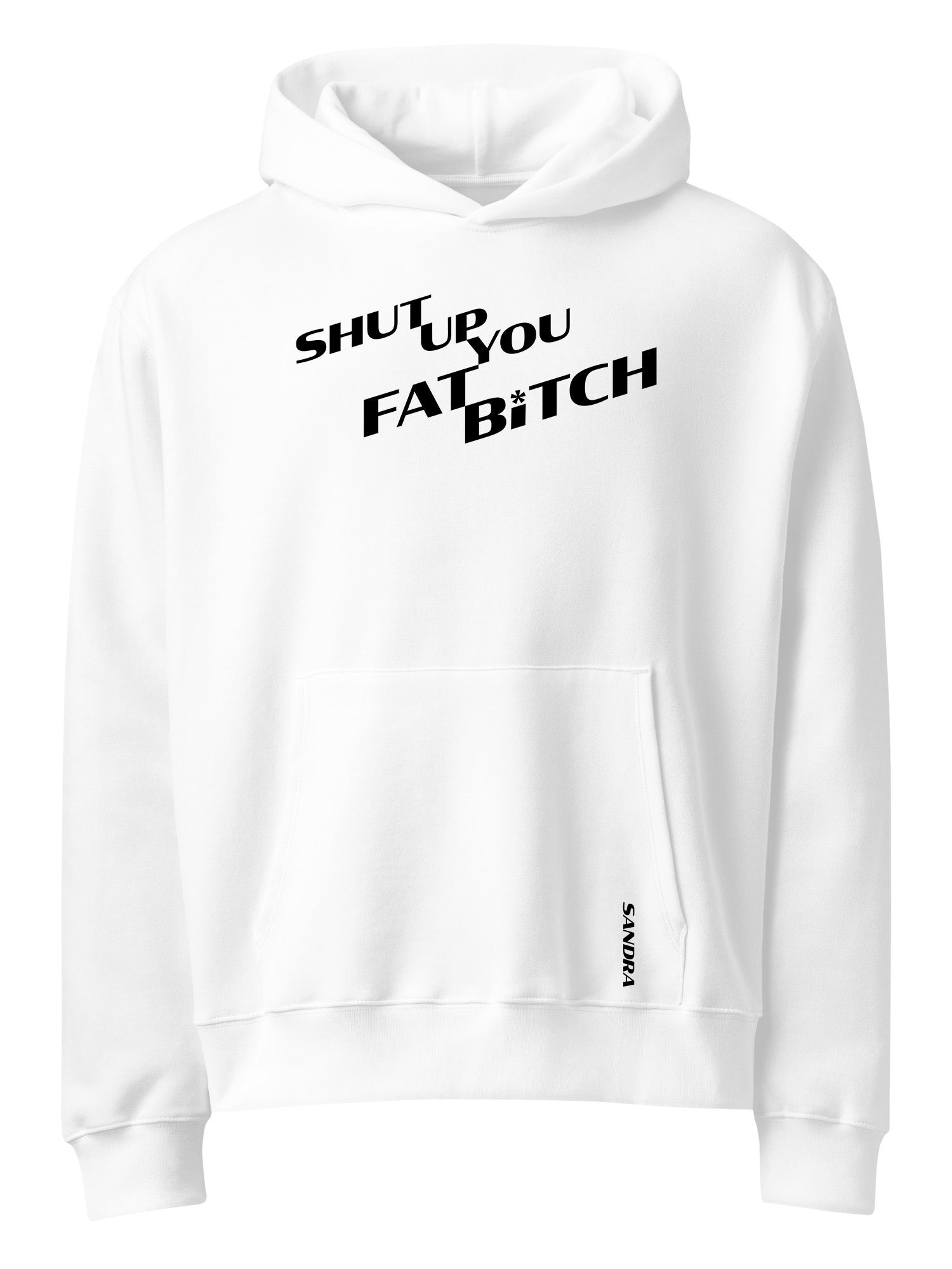 Sandra - Shut Up You Fat Bitch Hoodie