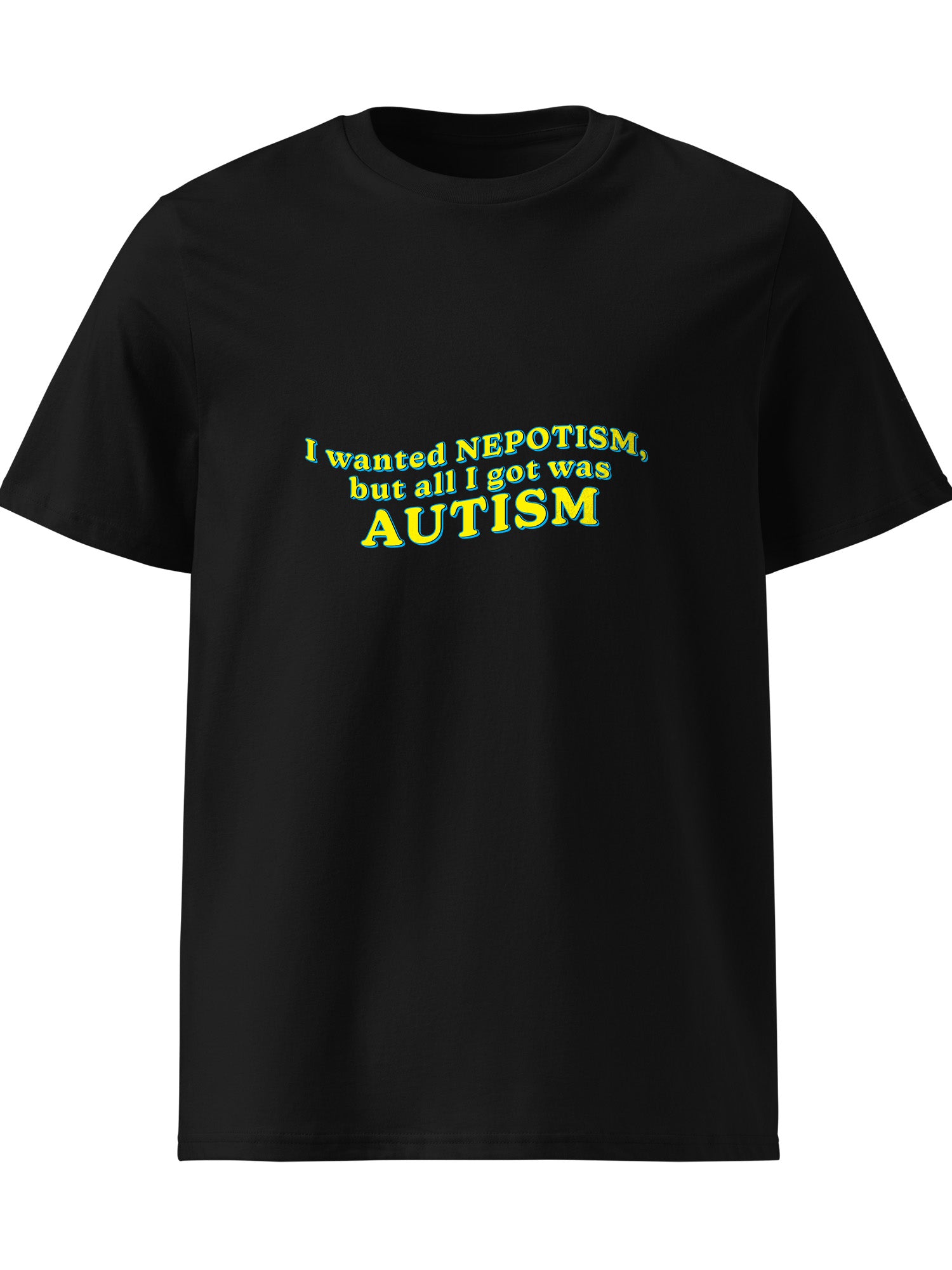 I Wanted Nepotism, But All I Got Was Autism T-shirt
