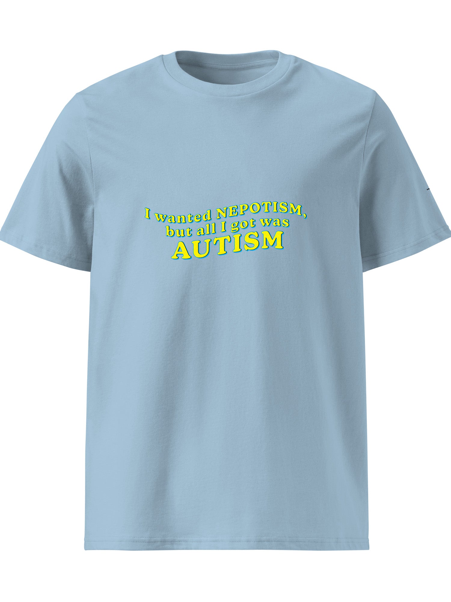 I Wanted Nepotism, But All I Got Was Autism T-shirt