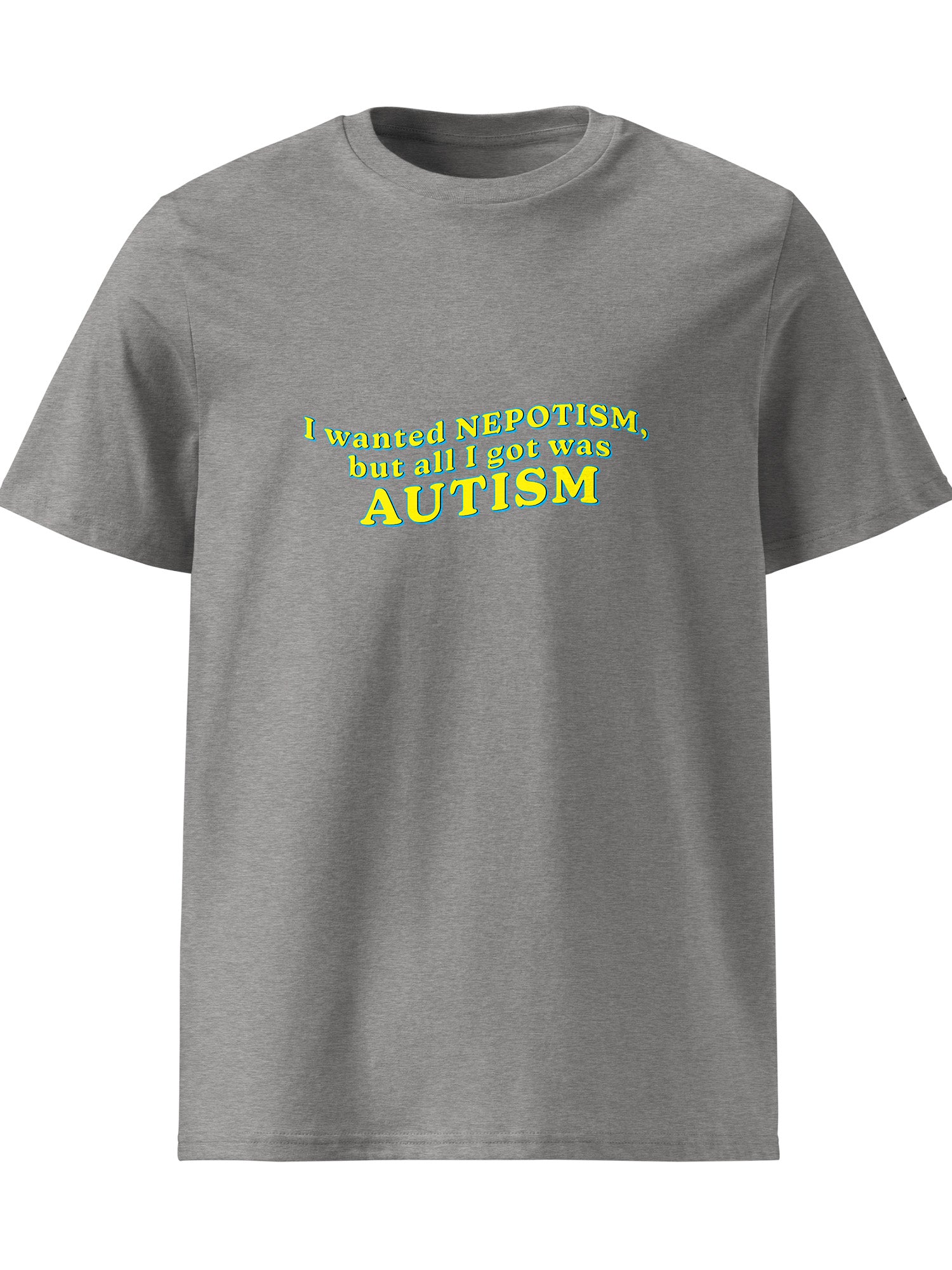 I Wanted Nepotism, But All I Got Was Autism T-shirt