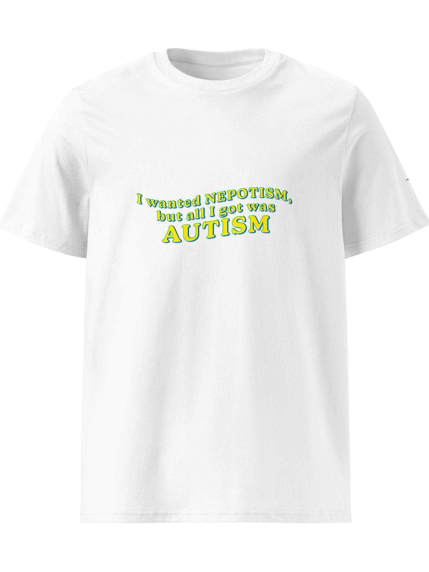 I Wanted Nepotism, But All I Got Was Autism T-shirt